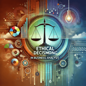 Ethical Decision Making in Business Analysis